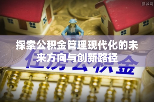 霍州探索公积金管理现代化的未来方向与创新路径
