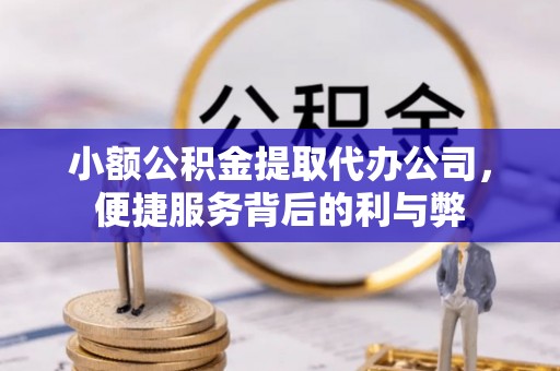 霍州小额公积金提取代办公司，便捷服务背后的利与弊