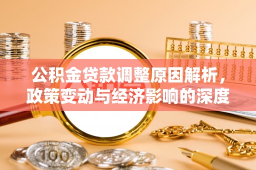 霍州公积金贷款调整原因解析，政策变动与经济影响的深度探讨