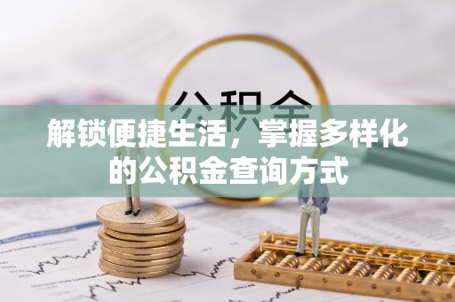 霍州解锁便捷生活，掌握多样化的公积金查询方式