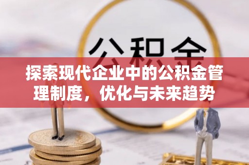 霍州探索现代企业中的公积金管理制度，优化与未来趋势