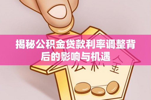 霍州揭秘公积金贷款利率调整背后的影响与机遇