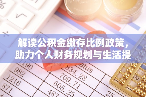 霍州解读公积金缴存比例政策，助力个人财务规划与生活提升