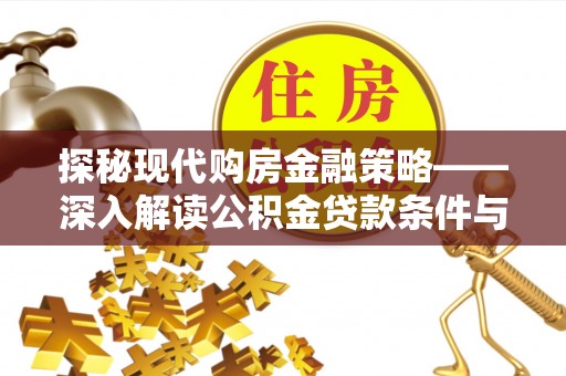 霍州探秘现代购房金融策略——深入解读公积金贷款条件与优势
