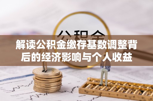 霍州解读公积金缴存基数调整背后的经济影响与个人收益
