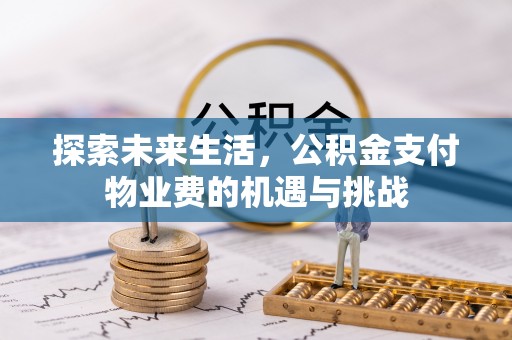 霍州探索未来生活，公积金支付物业费的机遇与挑战