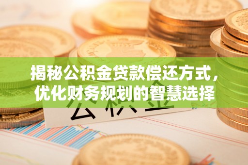 霍州揭秘公积金贷款偿还方式，优化财务规划的智慧选择