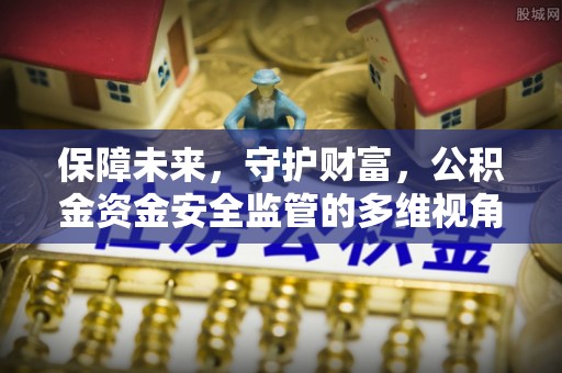 霍州保障未来，守护财富，公积金资金安全监管的多维视角