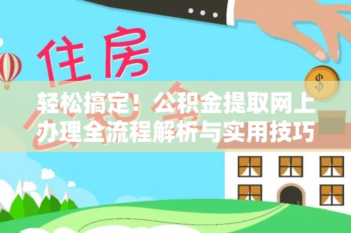 霍州轻松搞定！公积金提取网上办理全流程解析与实用技巧