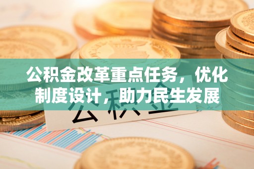 霍州公积金改革重点任务，优化制度设计，助力民生发展