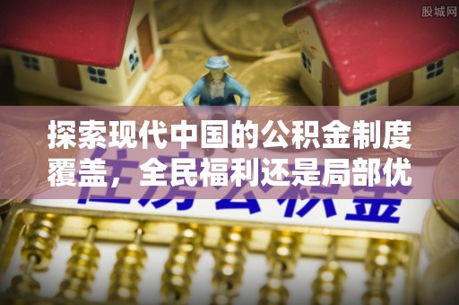 霍州探索现代中国的公积金制度覆盖，全民福利还是局部优势？
