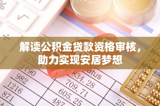 霍州解读公积金贷款资格审核，助力实现安居梦想