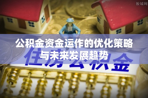 霍州公积金资金运作的优化策略与未来发展趋势