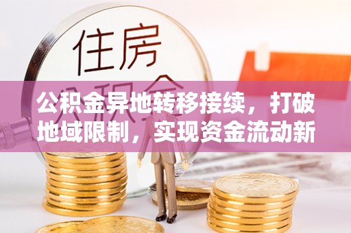 霍州公积金异地转移接续，打破地域限制，实现资金流动新纪元