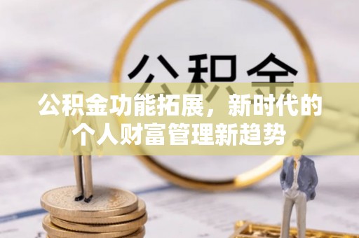霍州公积金功能拓展，新时代的个人财富管理新趋势