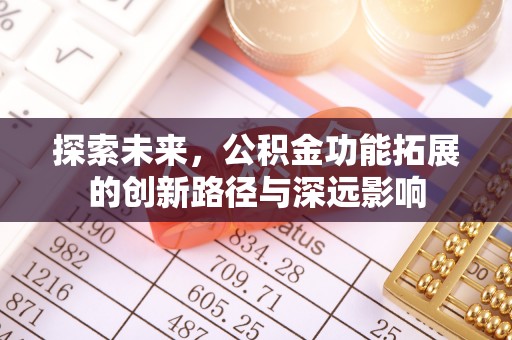 霍州探索未来，公积金功能拓展的创新路径与深远影响
