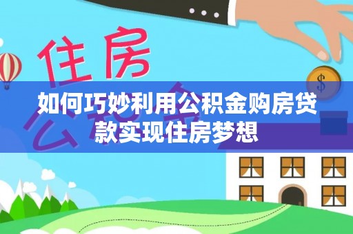 霍州如何巧妙利用公积金购房贷款实现住房梦想