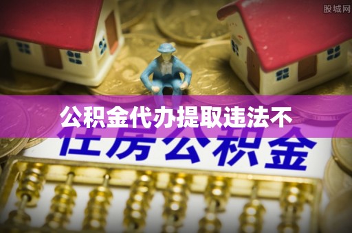 霍州公积金代办提取违法不