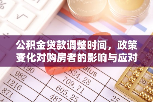 霍州公积金贷款调整时间，政策变化对购房者的影响与应对策略