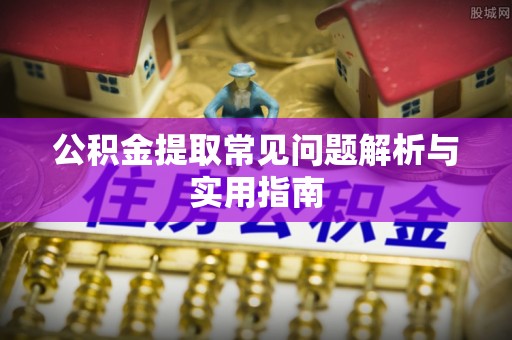 霍州公积金提取常见问题解析与实用指南