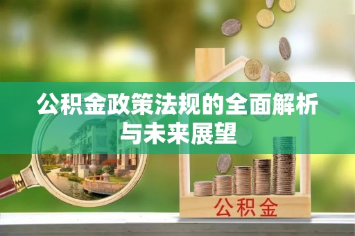 霍州公积金政策法规的全面解析与未来展望