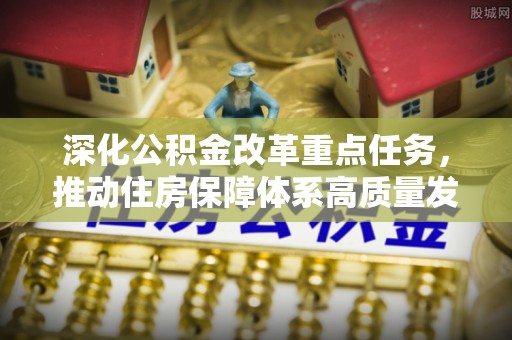 霍州深化公积金改革重点任务，推动住房保障体系高质量发展