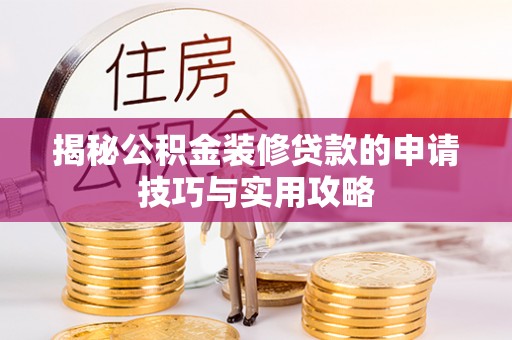 霍州揭秘公积金装修贷款的申请技巧与实用攻略