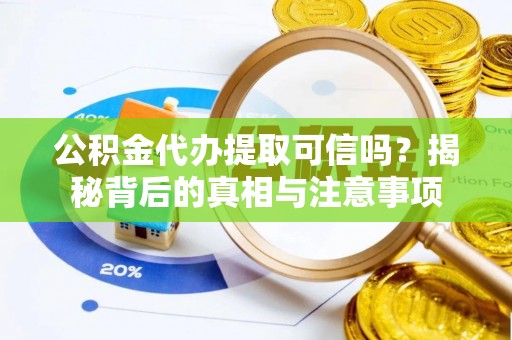 霍州公积金代办提取可信吗？揭秘背后的真相与注意事项