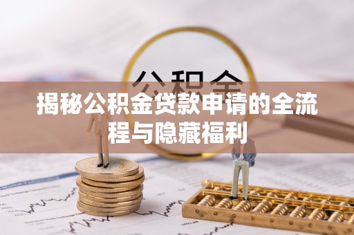霍州揭秘公积金贷款申请的全流程与隐藏福利