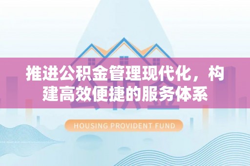 霍州推进公积金管理现代化，构建高效便捷的服务体系