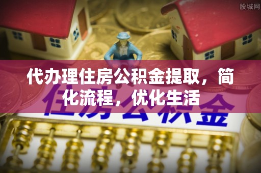霍州代办理住房公积金提取，简化流程，优化生活