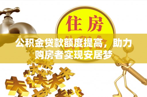 霍州公积金贷款额度提高，助力购房者实现安居梦