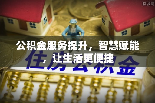 霍州公积金服务提升，智慧赋能，让生活更便捷