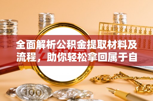 霍州全面解析公积金提取材料及流程，助你轻松拿回属于自己的钱