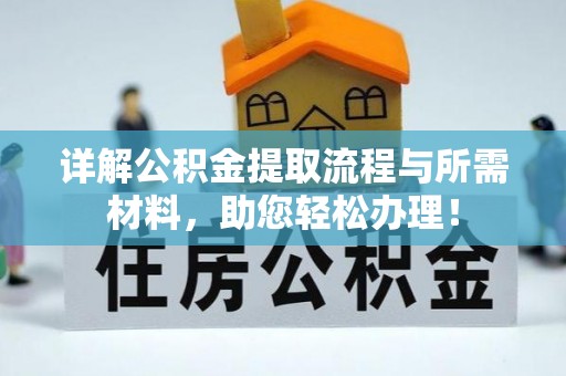 霍州详解公积金提取流程与所需材料，助您轻松办理！