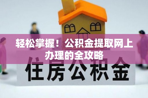 霍州轻松掌握！公积金提取网上办理的全攻略
