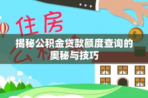 霍州揭秘公积金贷款额度查询的奥秘与技巧
