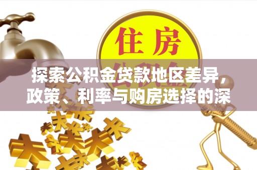 霍州探索公积金贷款地区差异，政策、利率与购房选择的深度解析