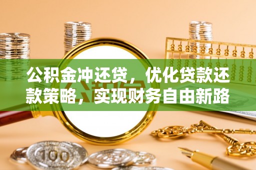霍州公积金冲还贷，优化贷款还款策略，实现财务自由新路径