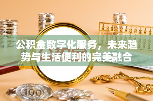霍州公积金数字化服务，未来趋势与生活便利的完美融合