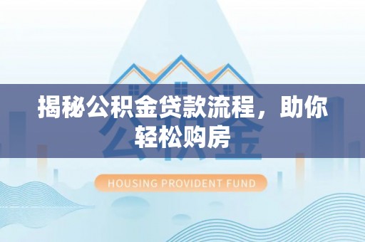 霍州揭秘公积金贷款流程，助你轻松购房