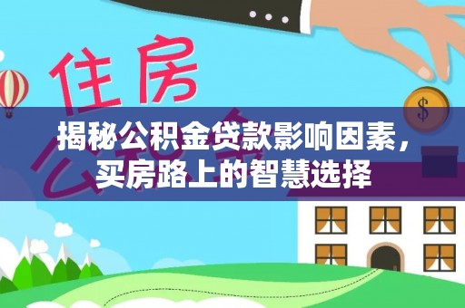 霍州揭秘公积金贷款影响因素，买房路上的智慧选择