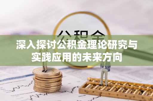 霍州深入探讨公积金理论研究与实践应用的未来方向