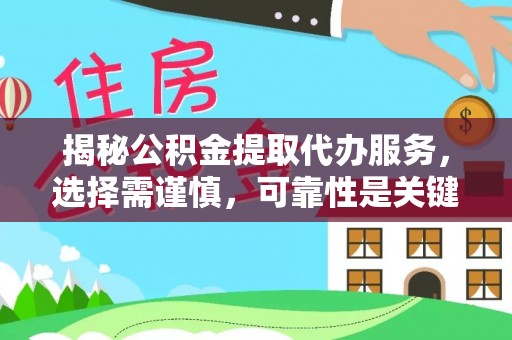 霍州揭秘公积金提取代办服务，选择需谨慎，可靠性是关键