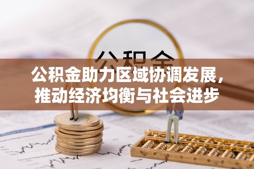 霍州公积金助力区域协调发展，推动经济均衡与社会进步