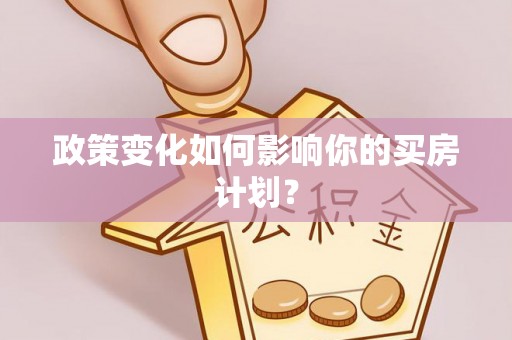 霍州政策变化如何影响你的买房计划？
