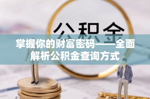 霍州掌握你的财富密码——全面解析公积金查询方式