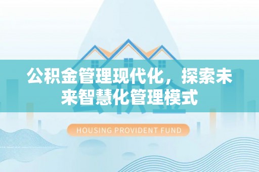 霍州公积金管理现代化，探索未来智慧化管理模式