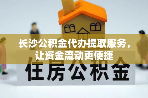 霍州长沙公积金代办提取服务，让资金流动更便捷