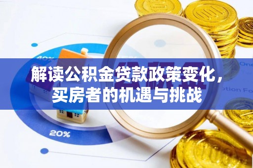 霍州解读公积金贷款政策变化，买房者的机遇与挑战